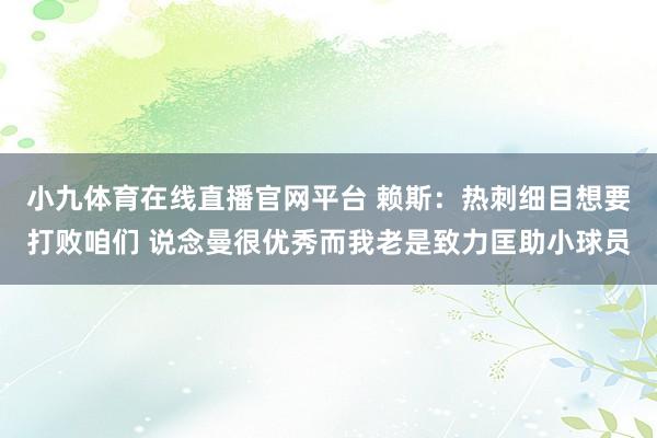 小九体育在线直播官网平台 赖斯：热刺细目想要打败咱们 说念曼很优秀而我老是致力匡助小球员