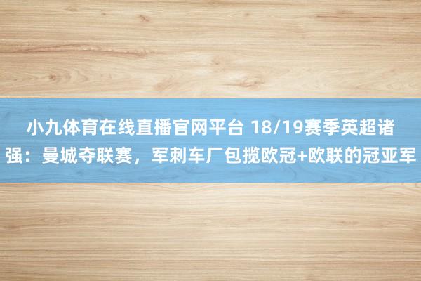 小九体育在线直播官网平台 18/19赛季英超诸强：曼城夺联赛，军刺车厂包揽欧冠+欧联的冠亚军