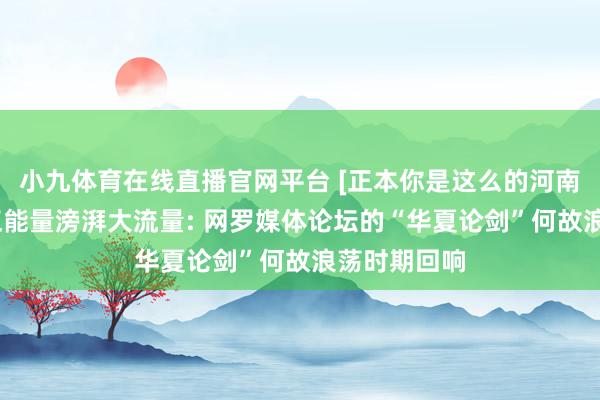 小九体育在线直播官网平台 [正本你是这么的河南]河声丨让正能量滂湃大流量: 网罗媒体论坛的“华夏论剑”何故浪荡时期回响