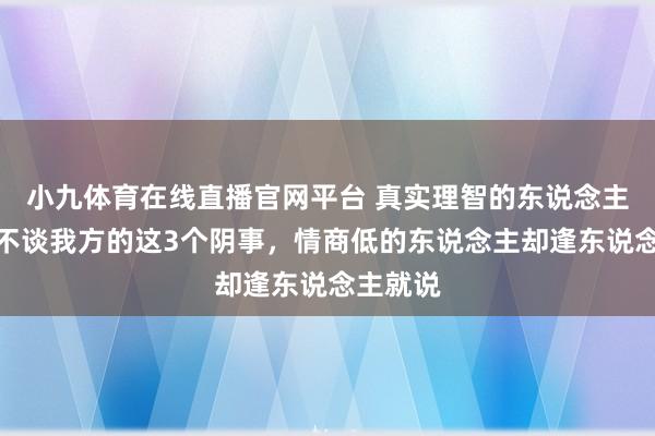 小九体育在线直播官网平台 真实理智的东说念主，缄口不谈我方的这3个阴事，情商低的东说念主却逢东说念主就说