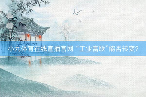 小九体育在线直播官网 “工业富联”能否转变?