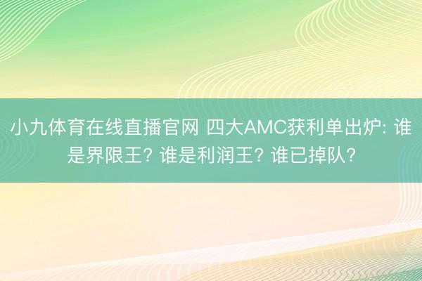 小九体育在线直播官网 四大AMC获利单出炉: 谁是界限王? 谁是利润王? 谁已掉队?