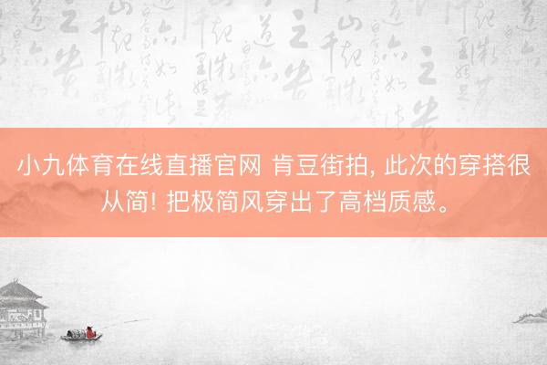 小九体育在线直播官网 肯豆街拍，<a href=
