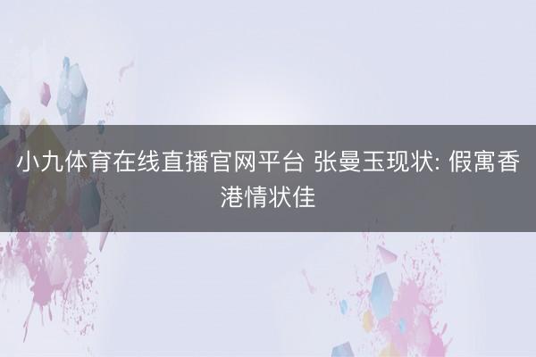 小九体育在线直播官网平台 张曼玉现状: 假寓香港情状佳