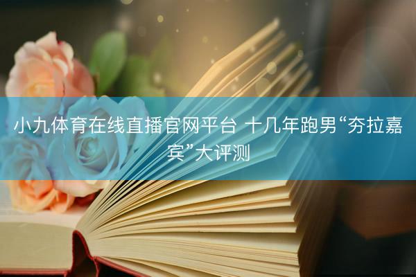 小九体育在线直播官网平台 十几年跑男“夯拉嘉宾”大评测