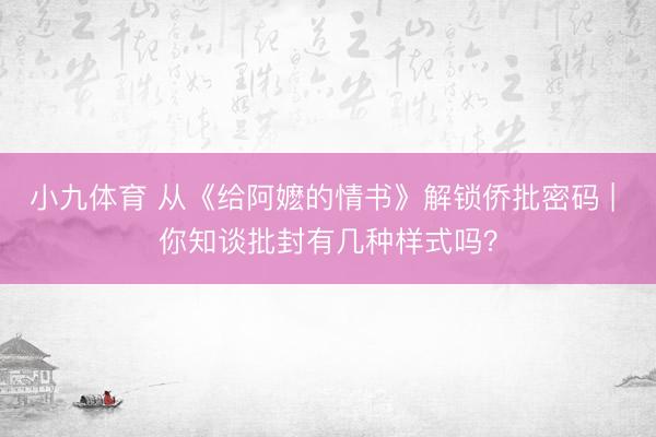 小九体育 从《给阿嬷的情书》解锁侨批密码 | 你知谈批封有几种样式吗?