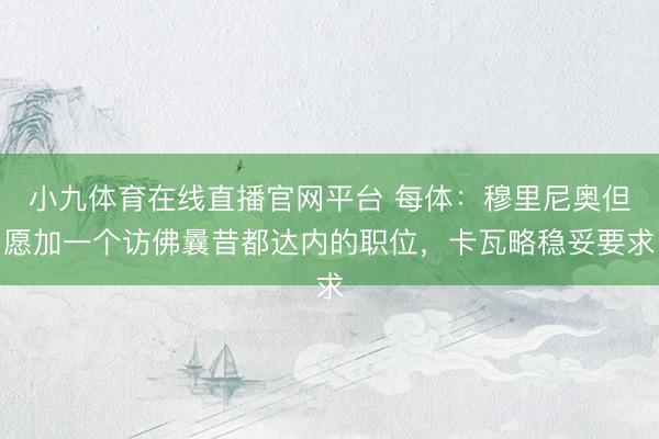小九体育在线直播官网平台 每体：穆里尼奥但愿加一个访佛曩昔都达内的职位，卡瓦略稳妥要求